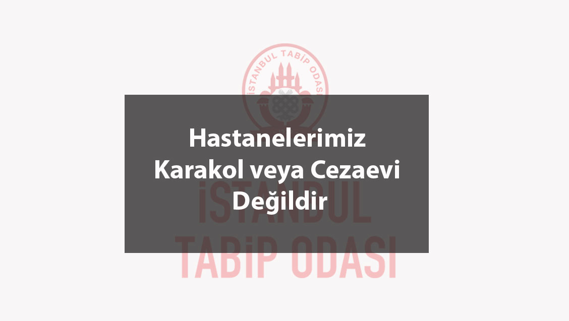 Hastanelerimiz Karakol veya Cezaevi Değildir