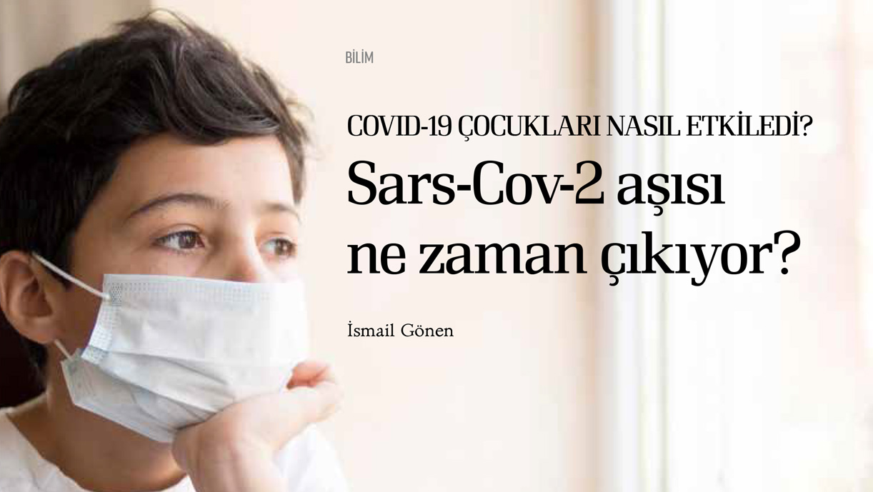 Covid-19 Çocukları Nasıl Etkiledi?  Sars-Cov-2 Aşısı Ne Zaman Çıkıyor? -  İsmail Gönen*