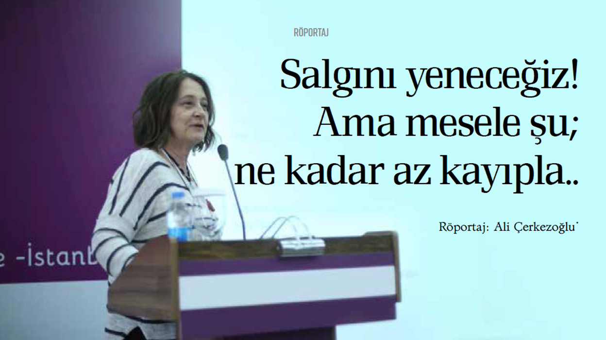 Salgını yeneceğiz! Ama mesele şu; ne kadar az kayıpla.. Röportaj: Ali Çerkezoğlu