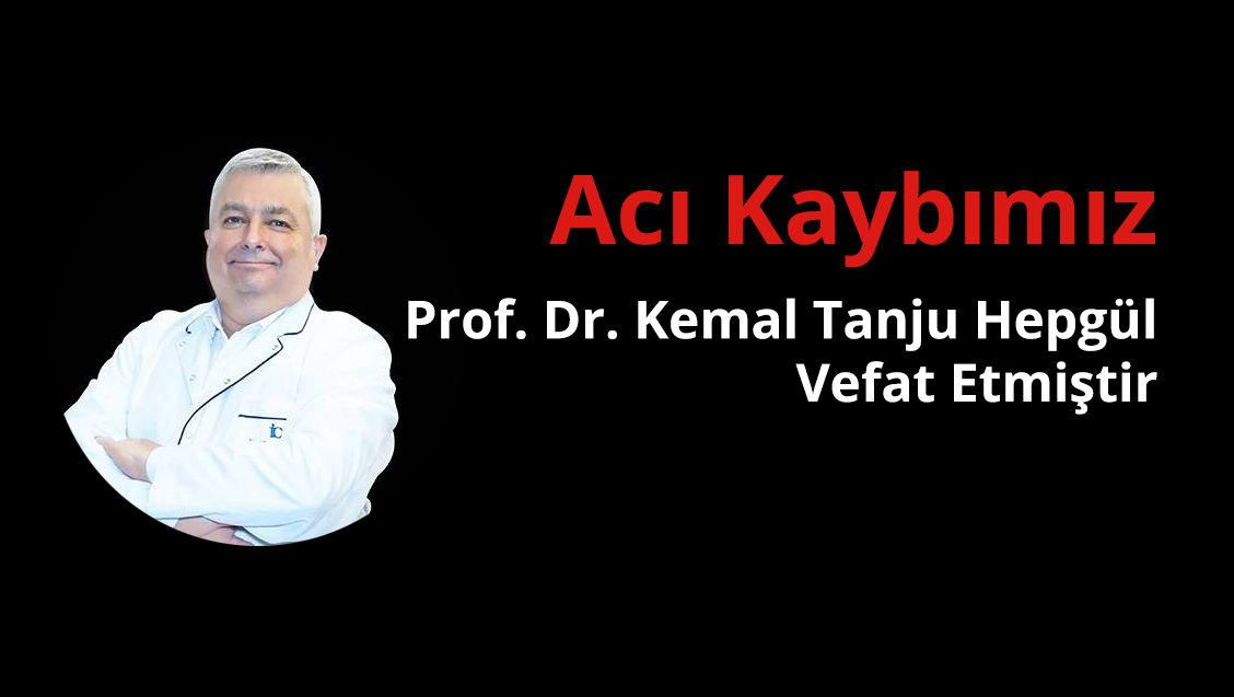 Acı Kaybımız: Prof. Dr. Kemal Tanju Hepgül Vefat Etmiştir
