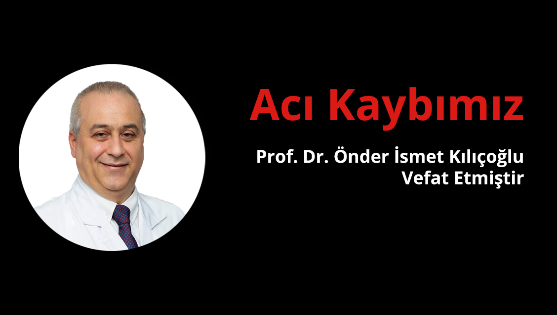 Acı Kaybımız: Prof. Dr. Önder İsmet Kılıçoğlu Vefat Etmiştir