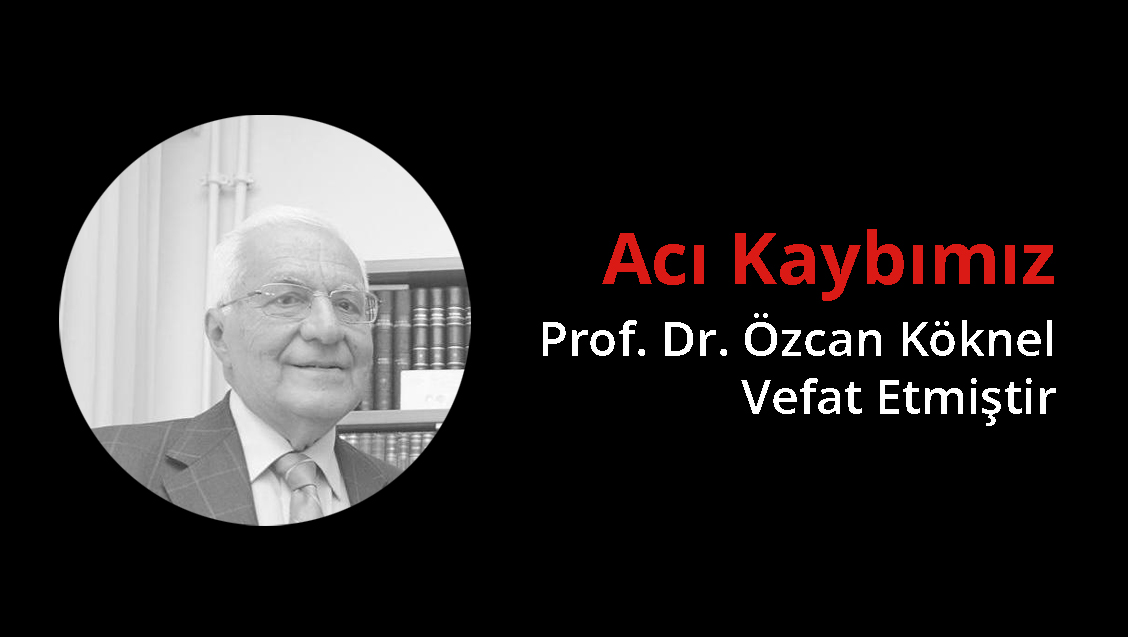 Acı Kaybımız: Prof. Dr. Özcan Köknel Vefat Etmiştir