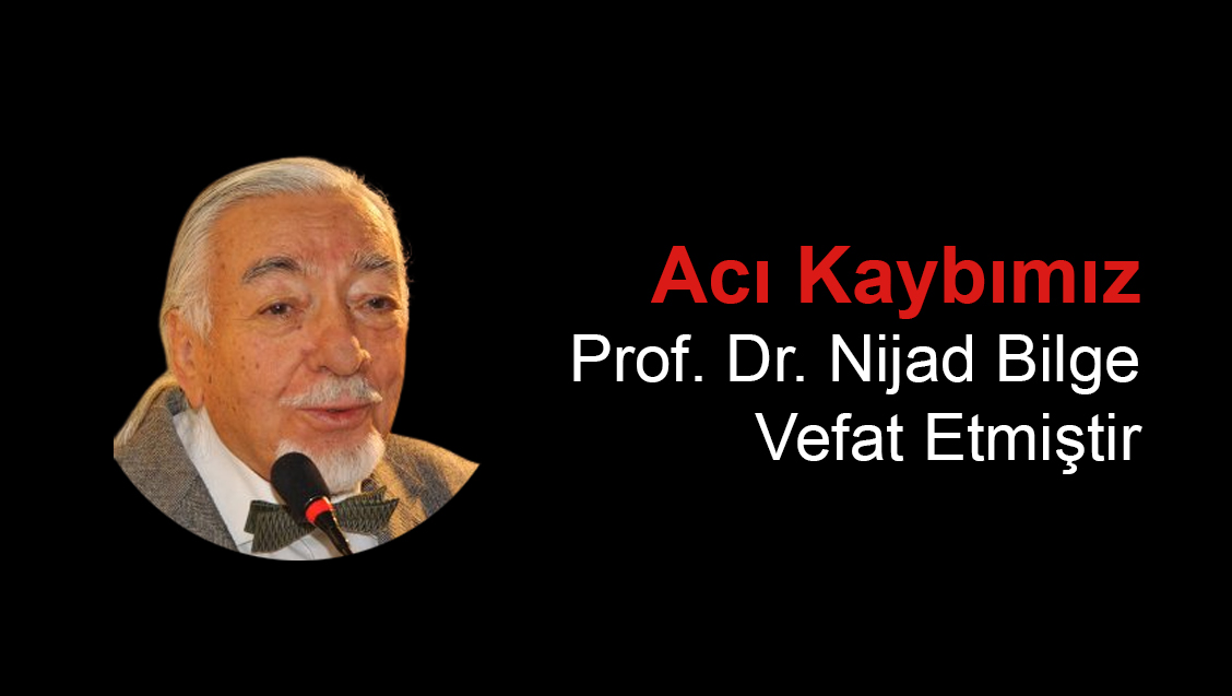 Acı Kaybımız: Prof. Dr. Nijad Bilge Vefat Etmiştir