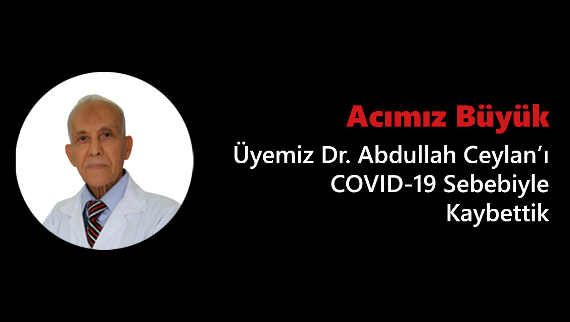Acımız Büyük: Üyemiz Dr. Abdullah Ceylan’ı COVID-19 Sebebiyle Kaybettik