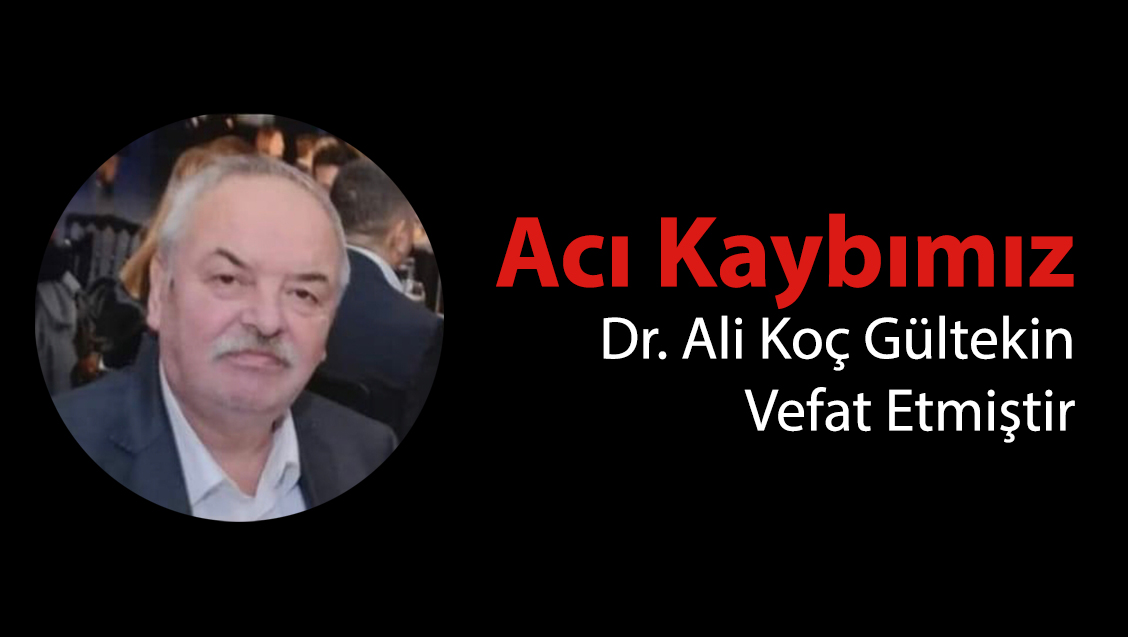 Acı Kaybımız: Dr. Ali Koç Gültekin Vefat Etmiştir