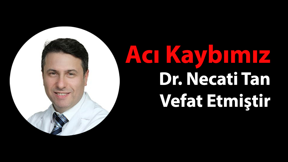 Acı Kaybımız: Dr. Necati Tan Vefat Etmiştir