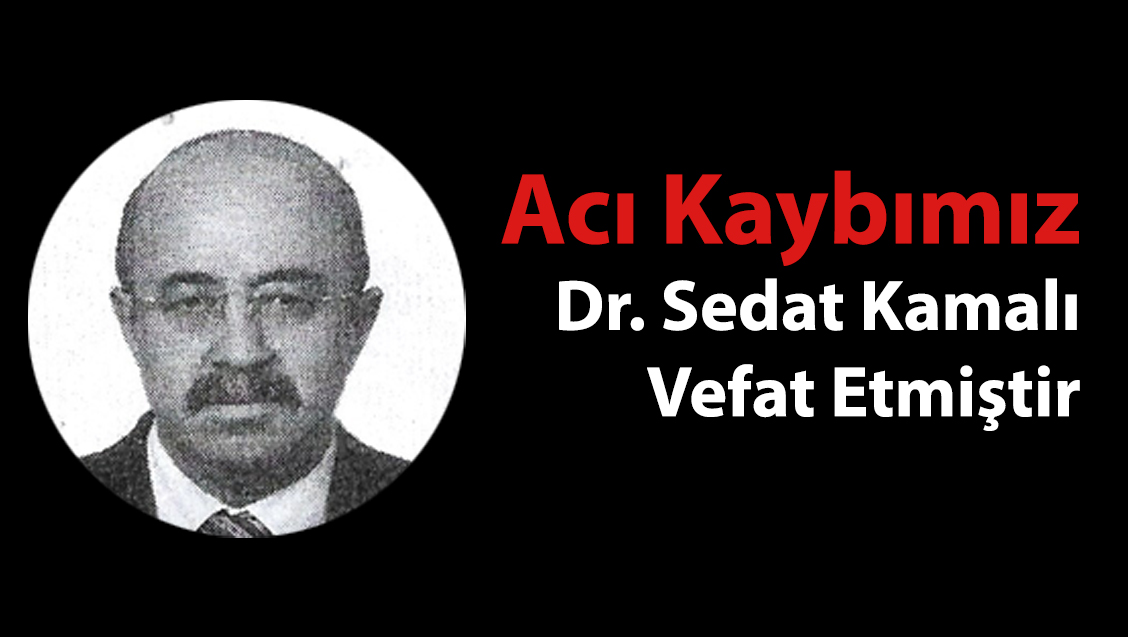Acı Kaybımız: Dr. Sedat Kamalı Vefat Etmiştir