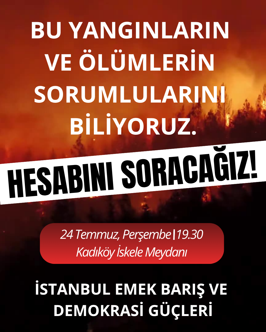 Bu Yangınların ve Ölümlerin Sorumlularını Biliyoruz. Hesabını soracağız!